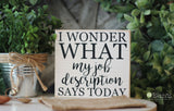 I Wonder What My Job Description Says Today Wood Sign - Store Business Office Decor - Wooden Sign - Wood Signs - Quotes - Small MiniBlock M336