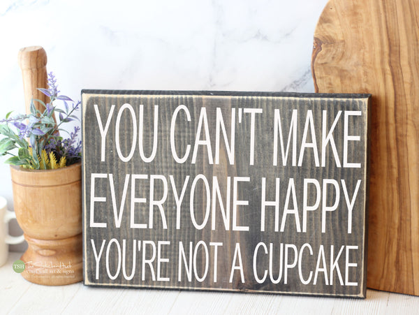 You Can't Make Everyone Happy You're Not A Cupcake Wood Sign - S377