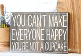 You Can't Make Everyone Happy You're Not A Cupcake Wood Sign - S377