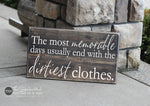 The Most Memorable Days Usually End With The Dirtiest Clothes Wood Sign - S250