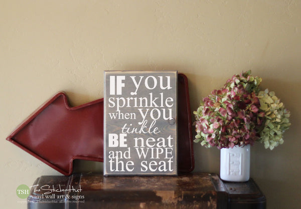 If You Sprinkle When You Tinkle Be Neat and Wipe The Seat Wood Sign - S272