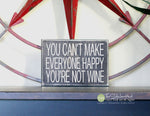 You Can't Make Everyone Happy You're Not Wine Wood Sign - S330