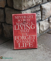 Never Get So Busy Making A Living That You Forget to Make a Life Wood Sign