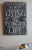 Never Get So Busy Making A Living That You Forget to Make a Life Wood Sign